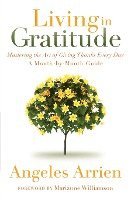 Living in Gratitude: Mastering the Art of Giving Thanks Every Day, a Month-By-Month Guide