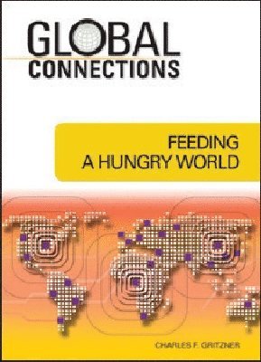 Charles F. Gritzner - Feeding a Hungry World, Inbunden