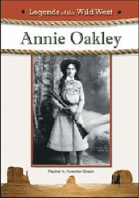 Chelsea House Publishers, Rachel A. Koestler-Grack - ANNIE OAKLEY, Inbunden