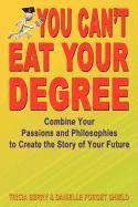 bokomslag You Can't Eat Your Degree - Combine Your Passions and Philosophies to Create the Story of Your Future