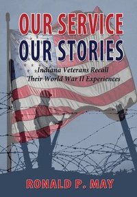 bokomslag Our Service, Our Stories - Indiana Veterans Recall Their World War II Experiences