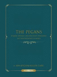 bokomslag The Pegans of Martic Township, Lancaster County, Pennsylvania and Their Descendants in America