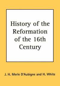 bokomslag History of the Reformation of the 16th Century
