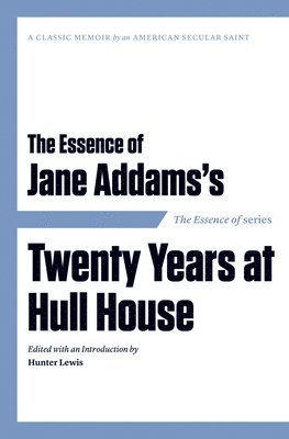 The Essence of ... Jane Addams's Twenty Years at Hull House 1