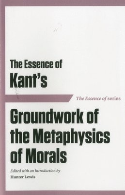 bokomslag Essence of Kant's Groundwork of the Metaphysics of Morals
