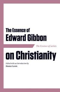 bokomslag The Essence of Edward Gibbon on Christianity