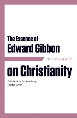 The Essence of Edward Gibbon on Christianity 1