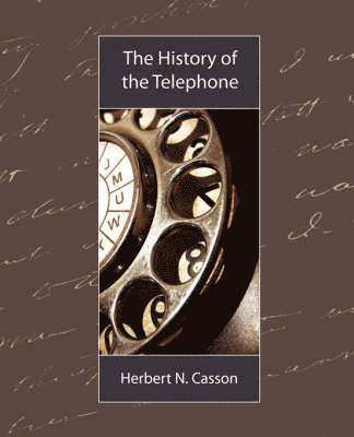 N Casson Herbert N Casson, Herbert N Casson, N. Casson Herbert N. Casson, Herbert N. Casson - History of the Telephone, Häftad