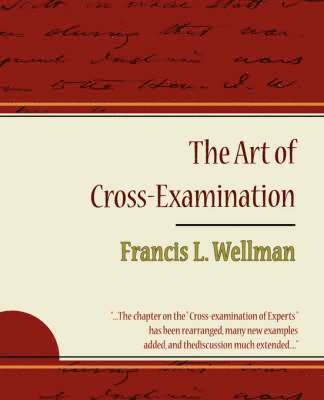 L Wellman Francis L Wellman, Francis L Wellman, L. Wellman Francis L. Wellman, Francis L. Wellman - Art of Cross-Examination - Francis L. Wellman, Häftad