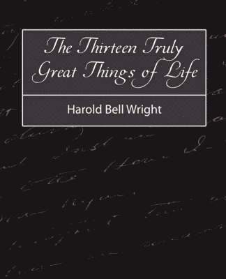 The Thirteen Truly Great Things in Life - Harold Bell Wright 1