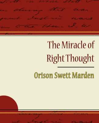 The Miracle of Right Thought - Orison Swett Marden 1