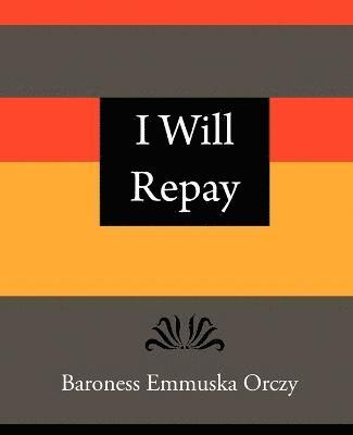 I Will Repay - Baroness Emmuska Orczy 1