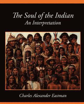 Alexander Eas Charles Alexander Eastman, Charles Alexander Eastman - Soul of the Indian an Interpretation, Häftad