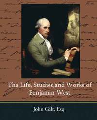 bokomslag The Life, Studies, and Works of Benjamin West