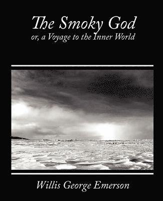 George Emerson Willis George Emerson, Willis George Emerson - Smoky God, Or, a Voyage to the Inner World, Häftad