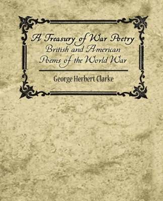 A Treasury of War Poetry British and American Poems of the World War 1914-1917 1