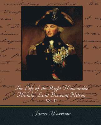 Harrison James Harrison, James Harrison - Life of the Right Honourable Horatio Lord Viscount Nelson, Vol. II (of 2), Häftad