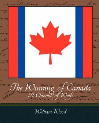 The Winning of Canada a Chronicle of Wolfe 1