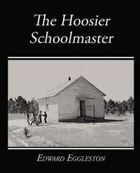 bokomslag The Hoosier Schoolmaster - A Story of Backwoods Life in Indiana