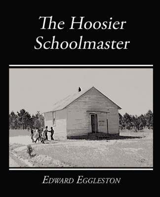 The Hoosier Schoolmaster - A Story of Backwoods Life in Indiana 1