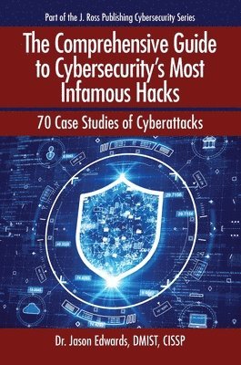 bokomslag The Comprehensive Guide to Cybersecurity's Most Infamous Hacks: 70 Case Studies of Cyberattacks