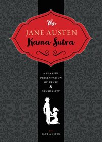 bokomslag The Jane Austen Kama Sutra: A Playful Presentation of Sense & Sensuality