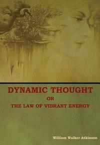 bokomslag Dynamic Thought; Or, The Law of Vibrant Energy