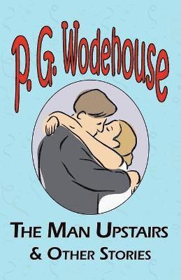 bokomslag The Man Upstairs & Other Stories - From the Manor Wodehouse Collection, a Selection from the Early Works of P. G. Wodehouse