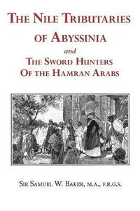 bokomslag The Nile Tributaries of Abyssinia and the Sword Hunters of the Hamran Arabs