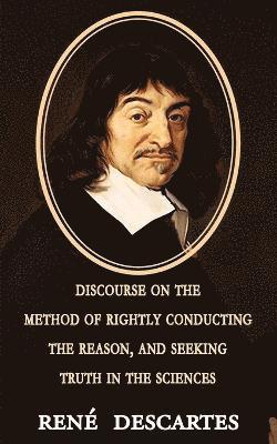 Discourse on the Method of Rightly Conducting the Reason, and Seeking Truth in the Sciences 1