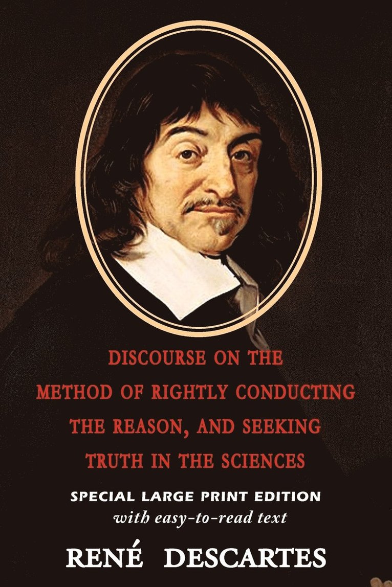 Discourse on the Method of Rightly Conducting the Reason, and Seeking Truth in the Sciences 1