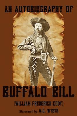 William Frederick Buffalo Bill Cody - Autobiography of Buffalo Bill (Illustrated), Häftad