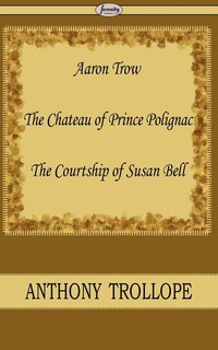 bokomslag Aaron Trow & the Chateau of Prince Polignac & the Courtship of Susan Bell