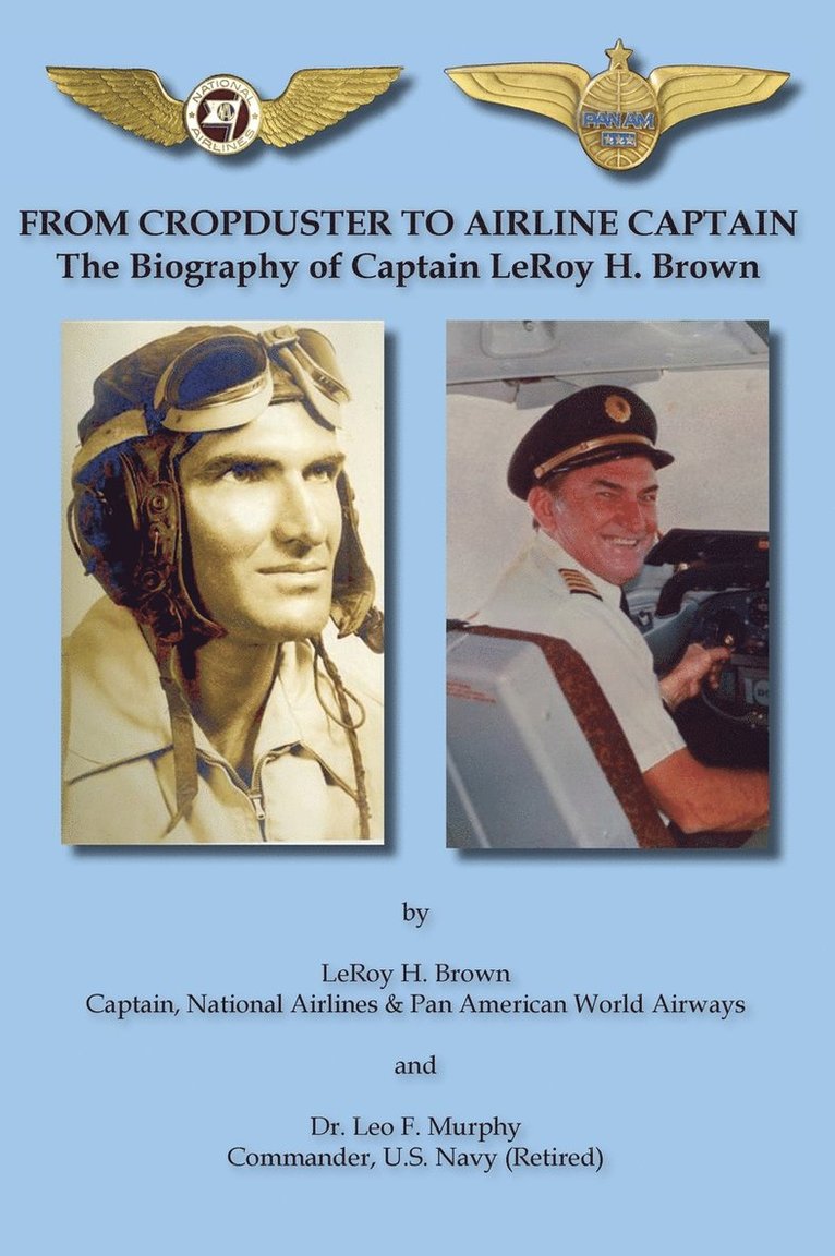 Leroy H Brown, Leroy H. Brown - From Cropduster to Airline Captain the Biography of Captain Leroy H. Brown, Inbunden