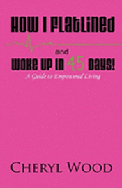 bokomslag How I Flatlined and Woke Up in 45 Days - A Guide to Empowered Living
