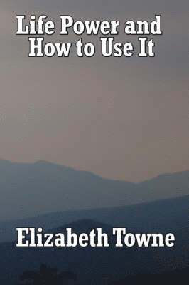 Elizabeth Towne - Life Power and How to Use It, Häftad