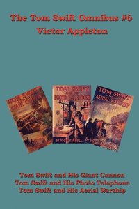 bokomslag The Tom Swift Omnibus #6: Tom Swift and His Giant Cannon, Tom Swift and His Photo Telephone, Tom Swift and His Aerial Warship