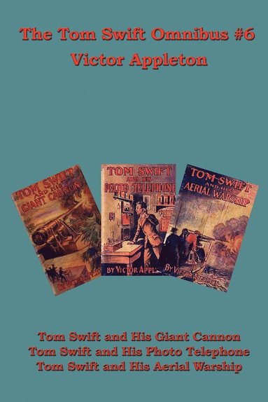 bokomslag The Tom Swift Omnibus #6: Tom Swift and His Giant Cannon, Tom Swift and His Photo Telephone, Tom Swift and His Aerial Warship
