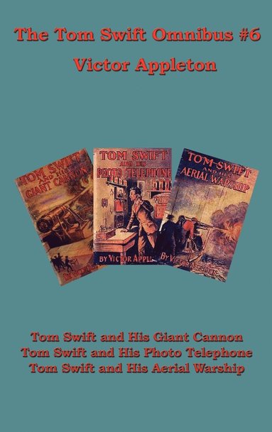 bokomslag The Tom Swift Omnibus #6: Tom Swift and His Giant Cannon, Tom Swift and His Photo Telephone, Tom Swift and His Aerial Warship