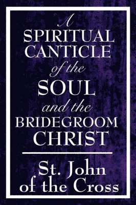 bokomslag A Spiritual Canticle of the Soul and the Bridegroom Christ