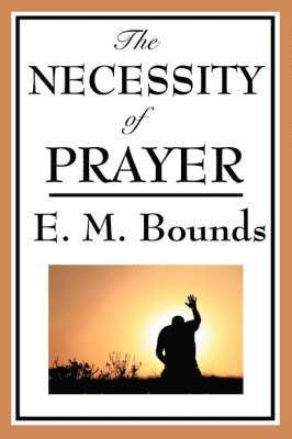 Edward M Bounds, Edward M. Bounds - Necessity of Prayer, Häftad
