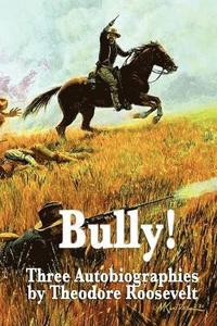 bokomslag Bully! Three Autobiographies by Theodore Roosevelt