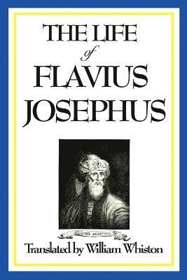 Flavius Josephus - LIFE OF FLAVIUS JOSEPHUS - An Autobiography of the Jewish Historian, General, and Witness to Ancient, Häftad