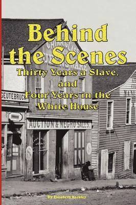 bokomslag Behind the Scenes - Thirty Years a Slave, and Four Years in the White