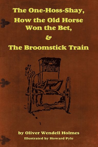 Oliver Wendell Holmes Sr - One-Hoss-Shay, How the Old Horse Won the Bet, & The Broomstick Train, Häftad