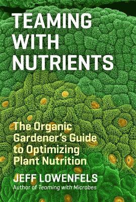 Jeff Lowenfels - Teaming with Nutrients, Inbunden