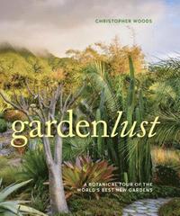 bokomslag Gardenlust: A Botanical Tour of the World's Best New Gardens