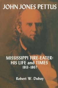 bokomslag John Jones Pettus, Mississippi Fire-Eater