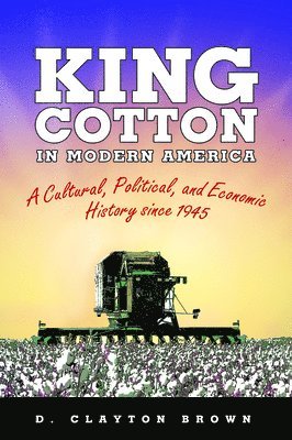 D. Clayton Brown - King Cotton in Modern America, Inbunden