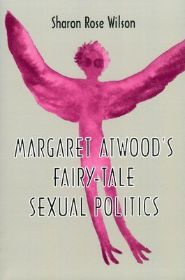 Sharon Rose Wilson - Margaret Atwood's Fairy-Tale Sexual Politics, Häftad